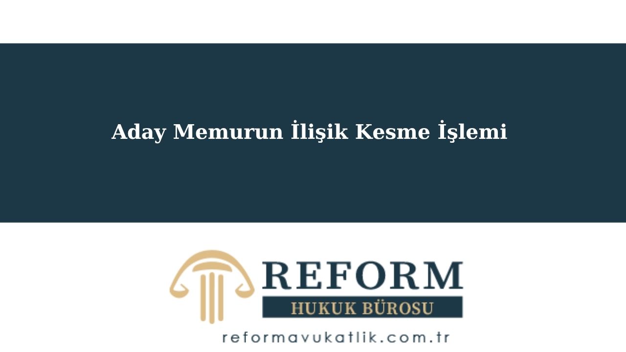 Aday Memurun Görevine Son Verilmesi - İptal Davası 5 aday memurun görevine son verilmesi, aday memurun ilişiğinin kesilmesi, aday memurun görevine son verilmesi iptal davası, Aday Memurun İlişik Kesme İşlemi, idare avukatı