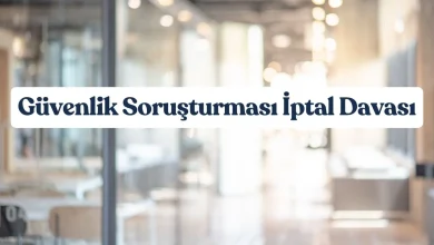 Güvenlik Soruşturması İptal Davası: Şartlar ve Süre 5 Güvenlik soruşturması iptal davasında süre, şartlar ve hukuki süreç