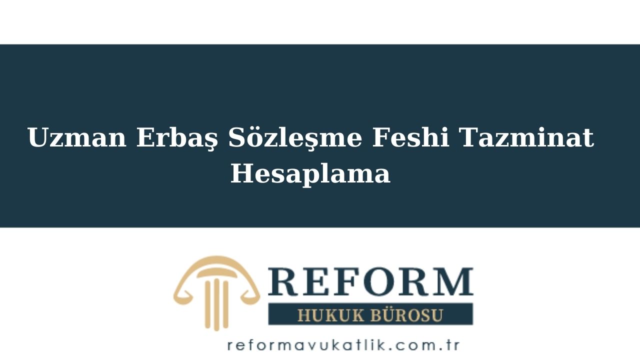  uzman erbaş sözleşme feshi tazminat hesaplama , uzman erbaş sözleşme tazminat hesaplama, uzman çavuş tazminat hesaplama