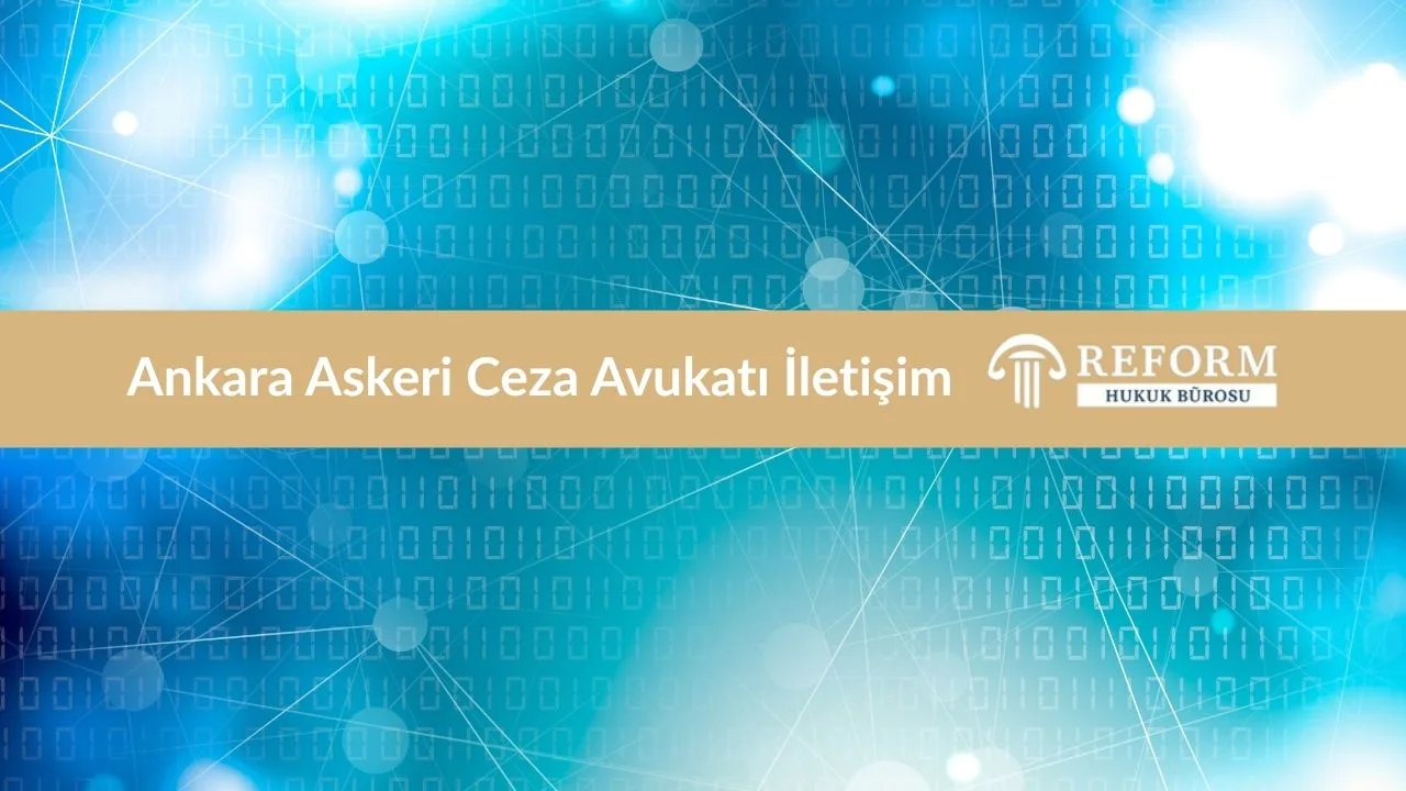 Ankara Askeri Ceza Avukatı Reform Hukuk Bürosu İletişim ve Adres Bilgileri
