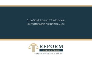 6136 Sayılı Kanun 12. Maddesi - Ruhsatsız Silah Kullanma Suçu