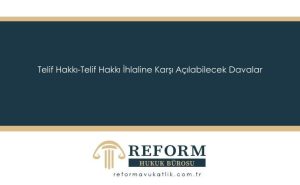Telif Hakkı-Telif Hakkı İhlaline Karşı Açılabilecek Davalar