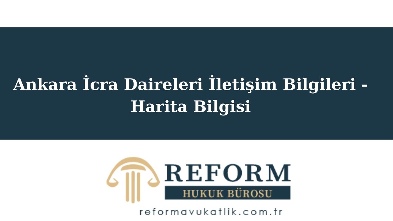 Ankara İcra Daireleri İletişim Bilgileri - Harita Bilgisi, telefon, adres