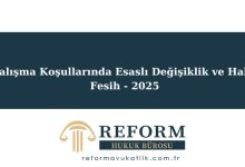 Çalışma Koşullarında Esaslı Değişiklik ve Haklı Fesih - 2025