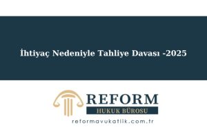 İhtiyaç Nedeniyle Tahliye Davası -2025