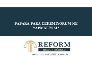 PAPARA PARA ÇEKEMİYORUM NE YAPMALIYIM