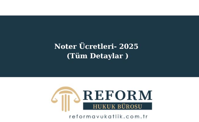 Noter Ücretleri- 2025 - Tüm Detaylar