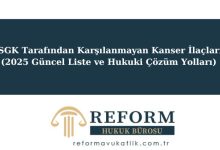 SGK Tarafından Karşılanmayan Kanser İlaçları (2025 Güncel Liste ve Hukuki Çözüm Yolları)