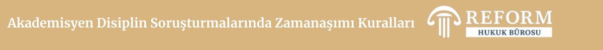 Akademik Personel Disiplin Cezaları - Akademisyen 10 Akademisyen Disiplin Soruşturmalarında Zamanaşımı Kuralları