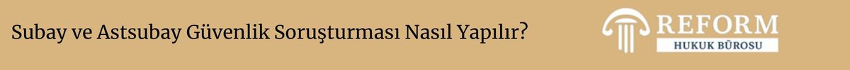 Subay ve Astsubay Güvenlik Soruşturması Nasıl Yapılır?