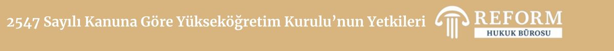 Yükseköğretim Hukuku 3 yükseköğretim hukuku, 2547 sayılı Yükseköğretim Kanunu, YÖK, ÜAK, akademisyenler, akademik kadro, doçentlik davaları, diploma denklik, disiplin soruşturmaları, iptal davası, vakıf üniversiteleri, idari işlem