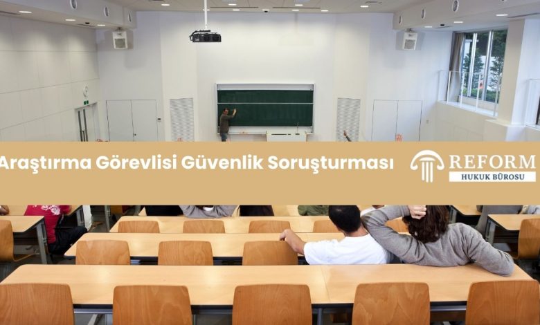 Araştırma Görevlisi Güvenlik Soruşturması, Akademik Personel Güvenlik Soruşturması , akademisyen güvenlik soruşturması, araştırma görevlisi güvenlik soruşturması iptal davası