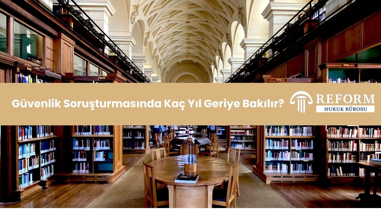 Güvenlik Soruşturmasında Kaç Yıl Geriye Bakılır?