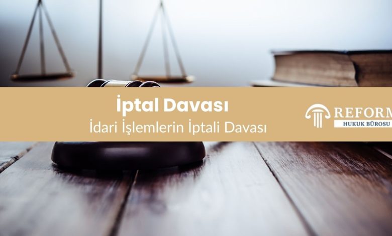 İdari işlemin iptali, iptal davası süresi, iptal davası dilekçe örneği, yönetmelik iptal davası, kaymakamlık kararına karşı iptal davası, idari yargıda iptal davası