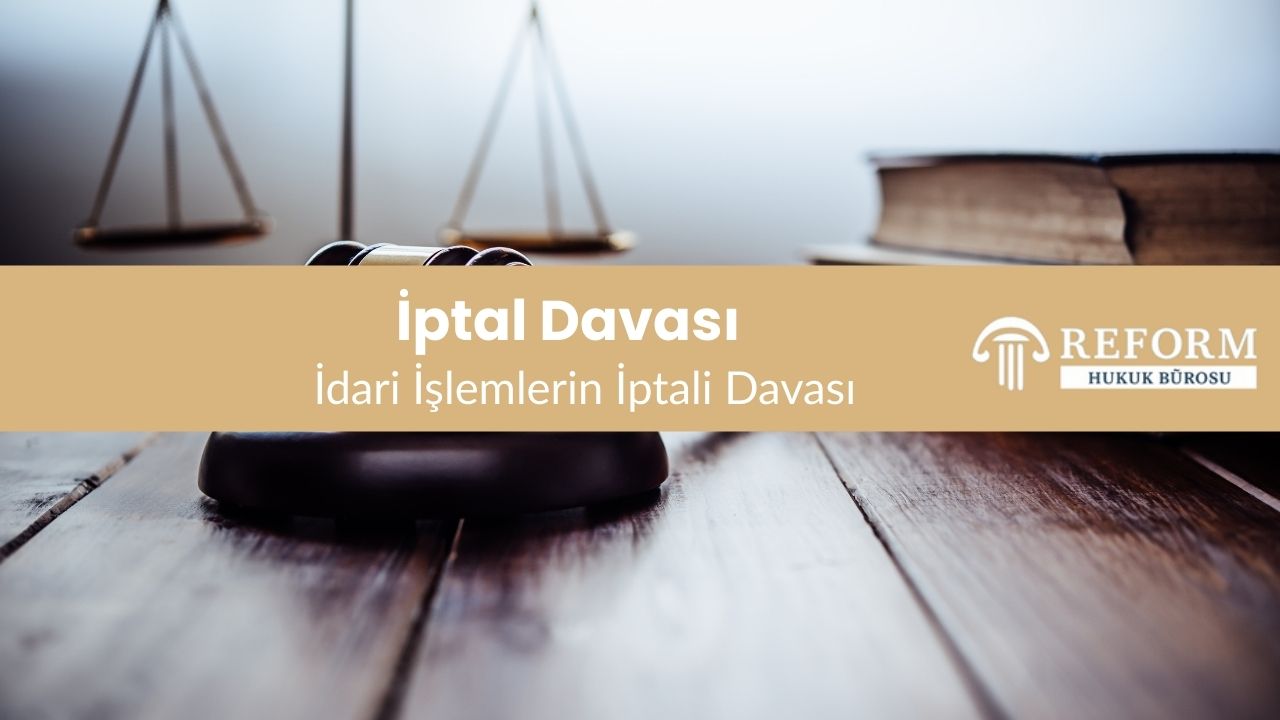 İdari işlemin iptali, iptal davası süresi, iptal davası dilekçe örneği, yönetmelik iptal davası, kaymakamlık kararına karşı iptal davası, idari yargıda iptal davası