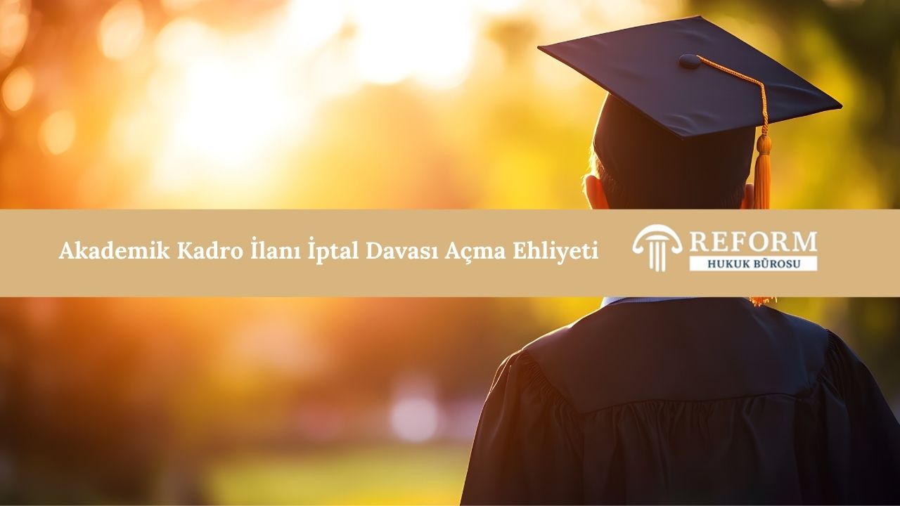 Akademik Kadro İlanına İtiraz ve İptal Davası 3 Akademik Kadro İlanı İptal Davası Açma Ehliyeti ve Menfaat Şartı