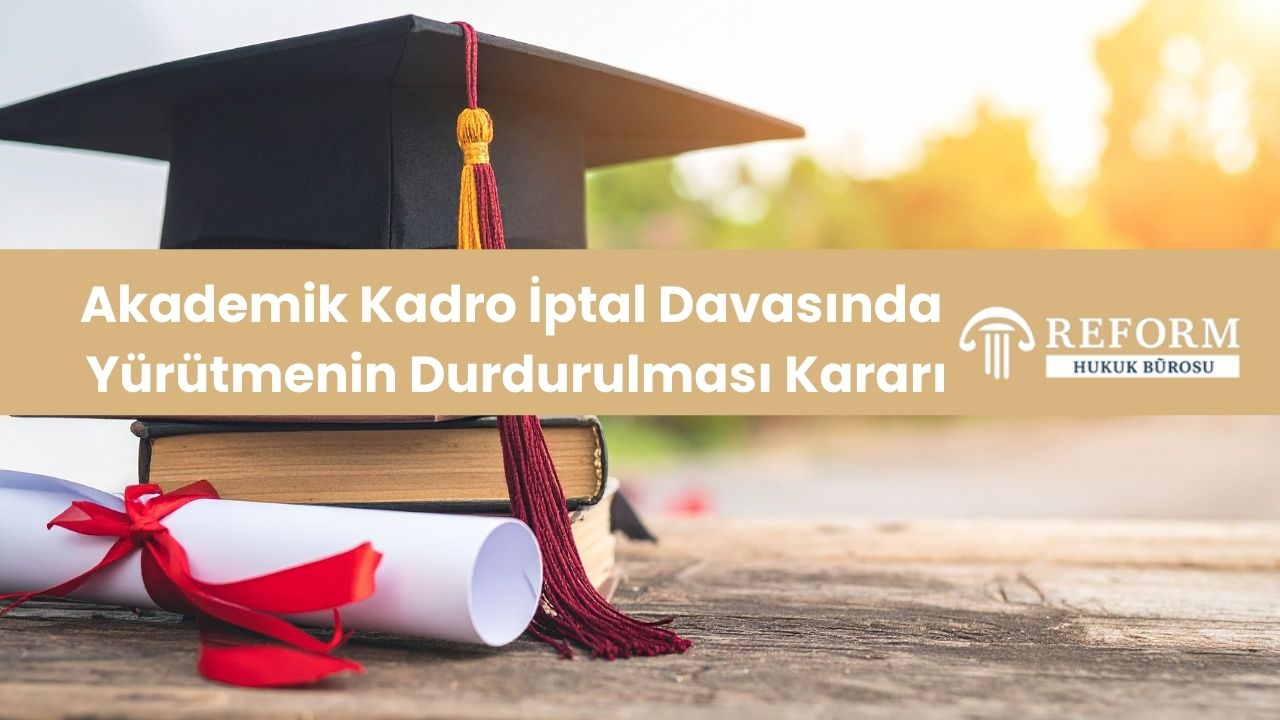Akademik Kadro İptal Davasında Yürütmenin Durdurulması Kararı