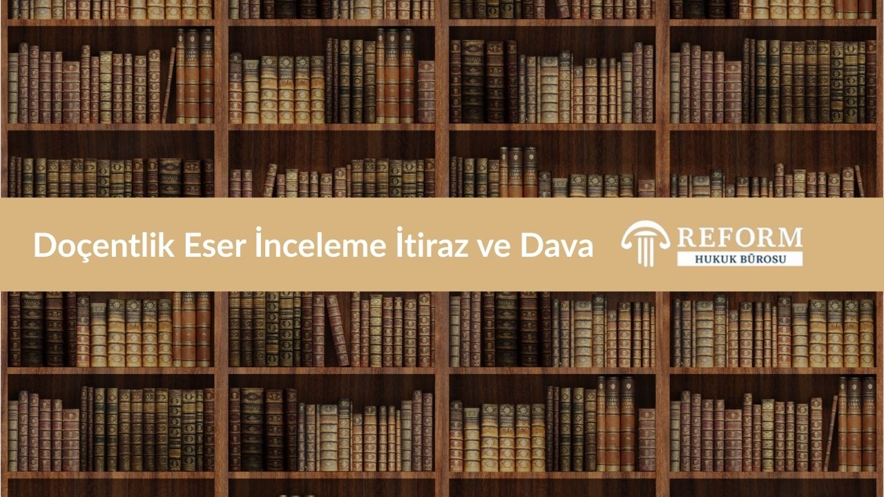 Doçentlik Eser İnceleme İtiraz ve Dava 1 doçentlik eser inceleme davası, doçentlik eser inceleme süreci, doçentlik eser inceleme itirazı, eser inceleme sonucu itiraz, doçentlik başvurusu reddi, doçentlik iptal davası, doçentlik jüri raporu itirazı, eser inceleme davasında bilirkişi raporu, yürütmenin durdurulması talebi, geçici doçentlik belgesi