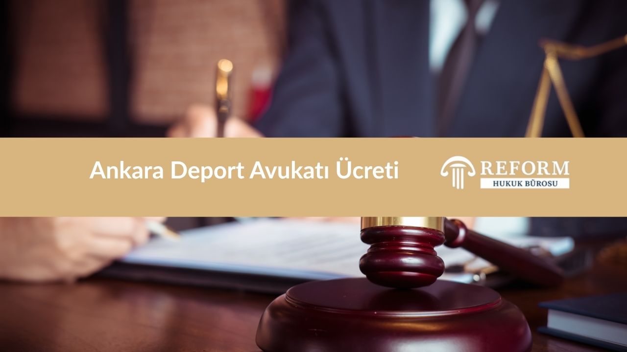 Ankara Deport Avukatı Ücreti 2025