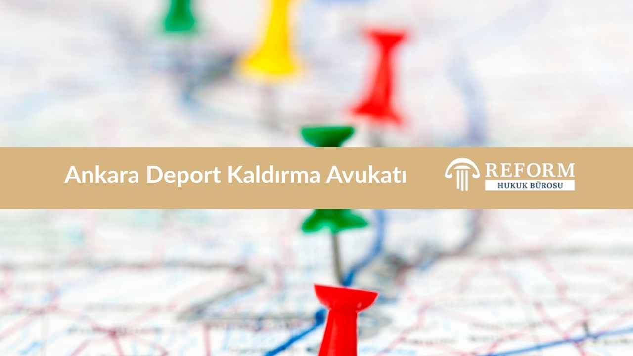 Ankara Deport Kaldırma Avukatı
