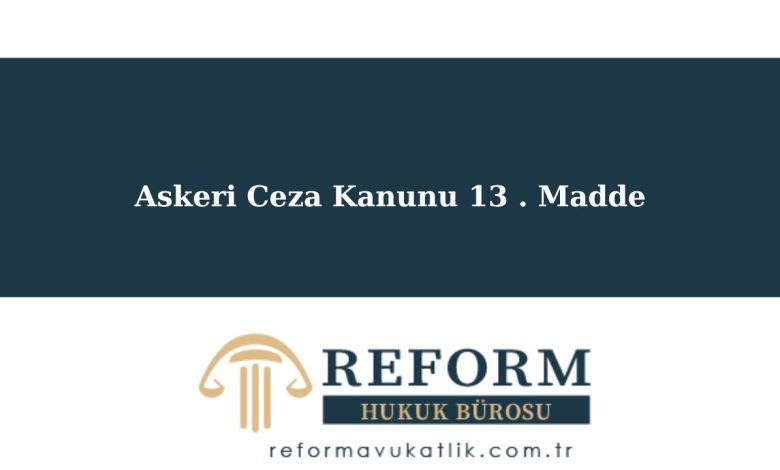 Askeri Ceza Kanunu 13. Madde, asck 13, askeri ceza kanunu madde 13
