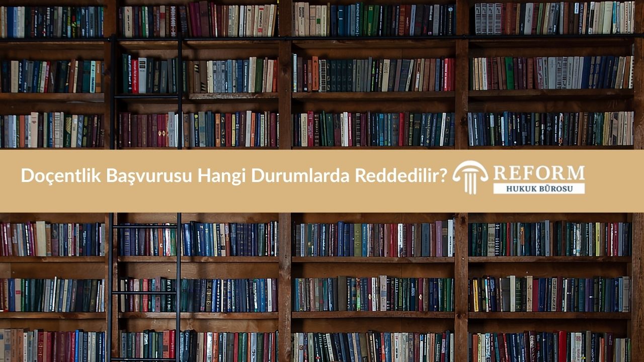 Doçentlik Başvurusu Hangi Durumlarda Reddedilir?