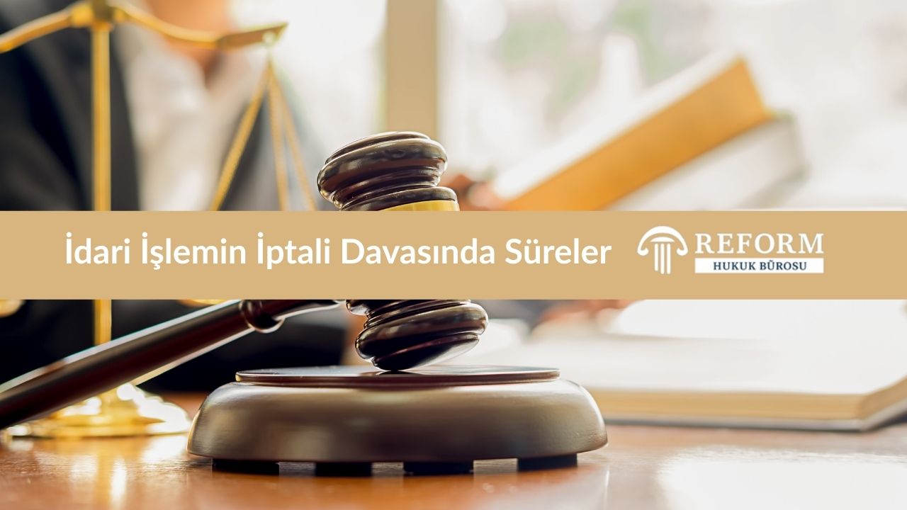 İdari İşlemin İptali Davasında Süreler