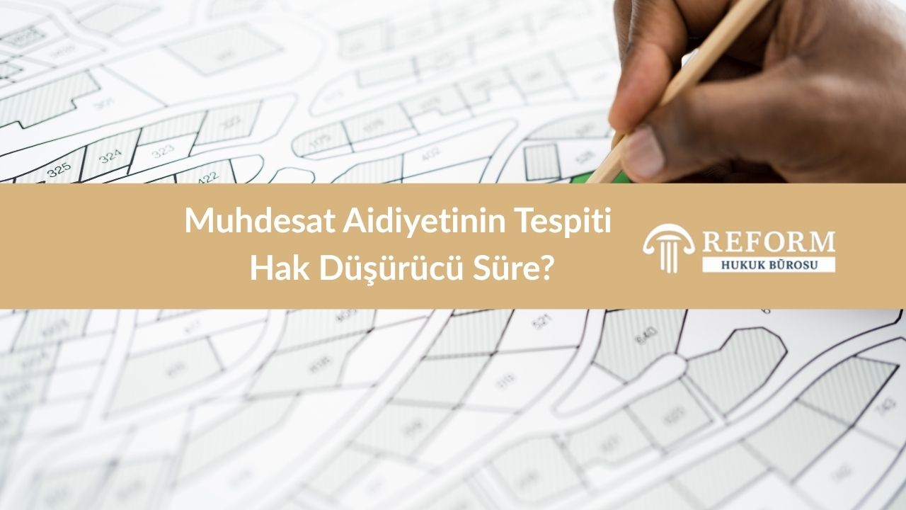 Muhdesat Aidiyetinin Tespiti Hak Düşürücü Süre