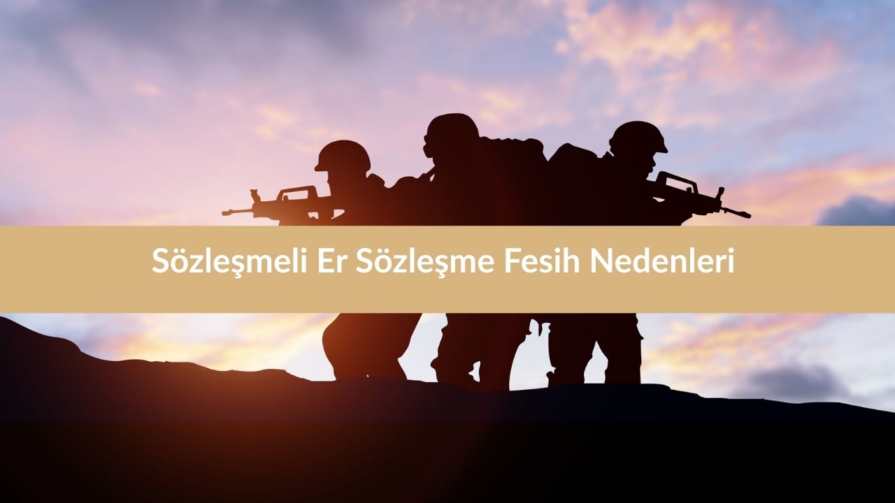 Sözleşmeli Er Sözleşme Fesih Nedenleri