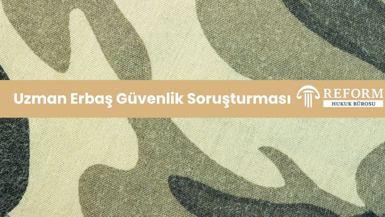 Uzman Erbaş Güvenlik Soruşturması, uzman çavuş güvenlik soruşturması, uzmanlık güvenlik soruşturması