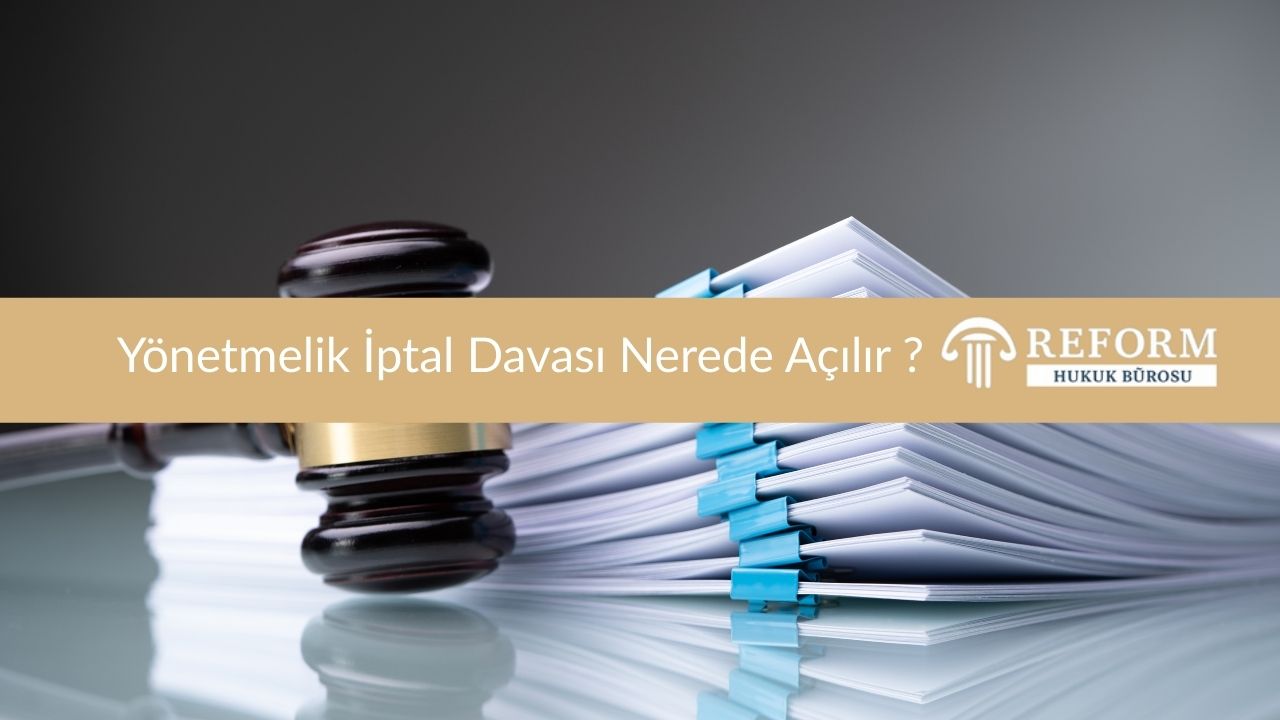 Yönetmelik İptal Davası Nerede Açılır ?
