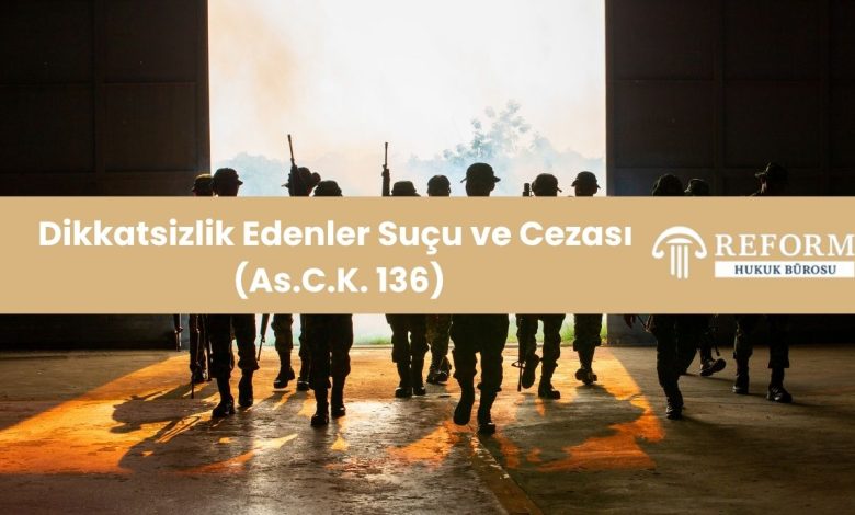 Dikkatsizlik Edenler Suçu ve Cezası (As.C.K. 136) 1 Dikkatsizlik Edenler, Askeri Ceza Kanunu 136. Madde, As.C.K. 136, Dikkatsizlik Edenler Suçu, dikkatsizlik edenler suçu cezası, Askeri Ceza Kanunu Madde 136