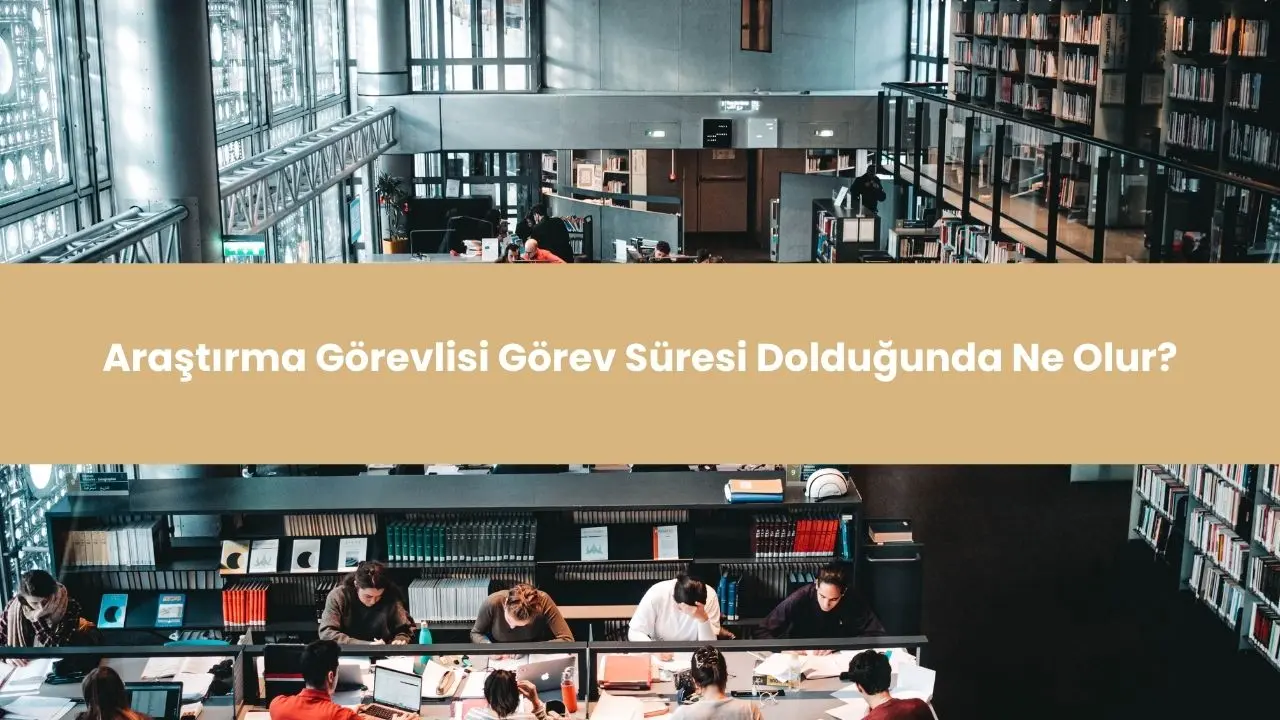 Araştırma Görevlisi Görev Süresinin Uzatılmaması 2 arastirma gorevlisi gorev suresi doldugunda ne olur