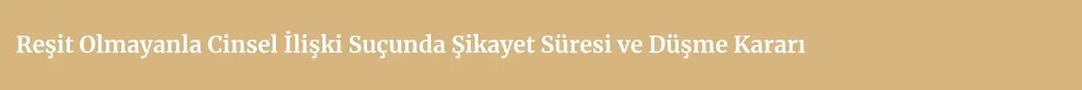 Reşit Olmayanla Cinsel İlişki Suçu Yargıtay Kararları (TCK 104) 3 resit olmayanla cinsel iliski sucunda sikayet suresi ve dusme karari