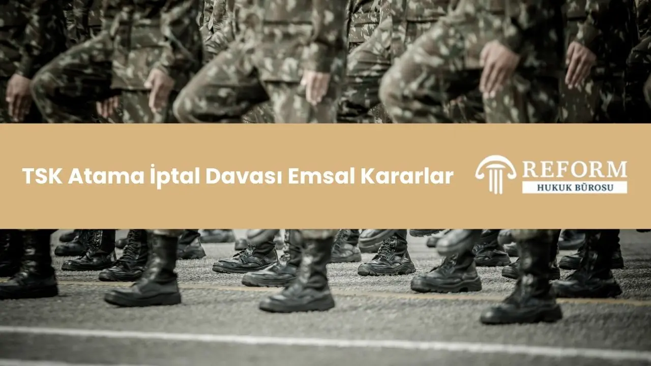 TSK Atama İptal Davası Nedir? Şartları, Süreci ve Emsal Kararlar 2 TSK Atama İptal Davası Emsal Kararlar