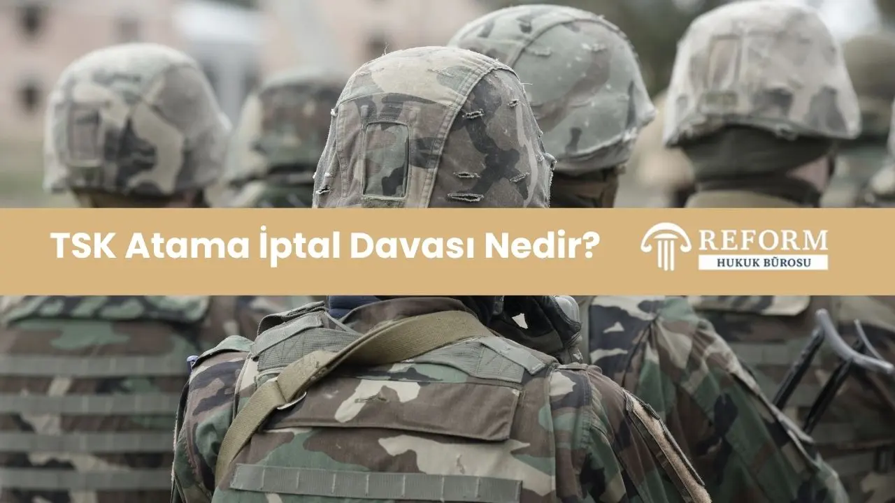 TSK Atama İptal Davası Nedir? Şartları, Süreci ve Emsal Kararlar 1 tsk atama iptal davası, subay atama iptal davası, astsubay atama iptal davası, uzman erbaş atama iptal davası, sözleşmeli er atama iptal davası