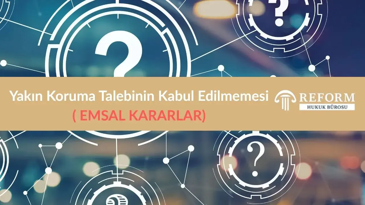 Yakın Koruma Talebinin Kabul Edilmemesi ve Özel Koruma Tedbirinin Kaldırılması 2 Yakın Koruma Talebinin Kabul Edilmemesi ve Özel Koruma Tedbirinin Kaldırılması