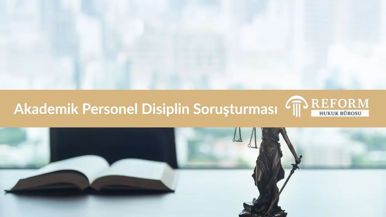 akademik personel disiplin soruşturması, üniversitelerde disiplin soruşturması, yükseköğretimde soruşturma usulü, akademik disiplin soruşturması, akademisyen disiplin soruşturması, 2547 sayılı kanunda disiplin soruşturması, disiplin cezaları 2547, disiplin zamanaşımı 2547, üniversitede disiplin cezasına itiraz, disiplin cezasına itiraz, idare mahkemesi disiplin iptal davası, YÖK disiplin soruşturması, ÜAK disiplin süreçleri, yükseköğretim disiplin hukuku, üniversite personeli disiplin işlemleri