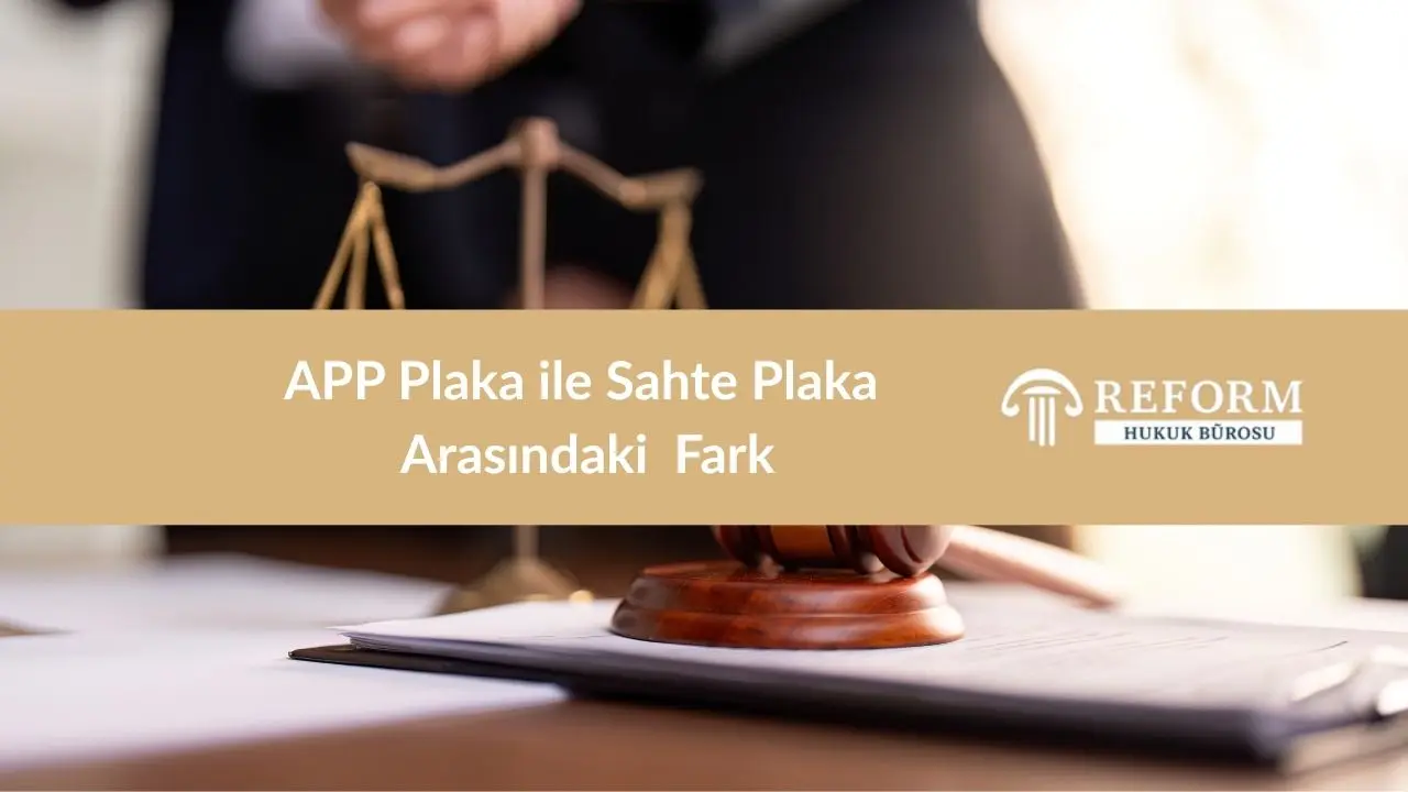 APP Plaka ile Sahte Plaka Arasındaki Hukuki Fark