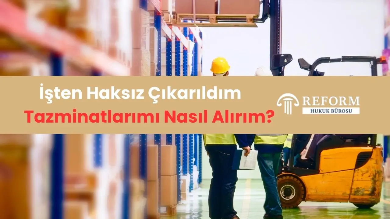 İşten Haksız Çıkarıldım, Tazminatlarımı Nasıl Alırım?