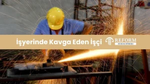 İşyerinde Kavga Eden İşçi: İşveren Feshi, Haklı Neden ve İşçinin Hakları Nelerdir?