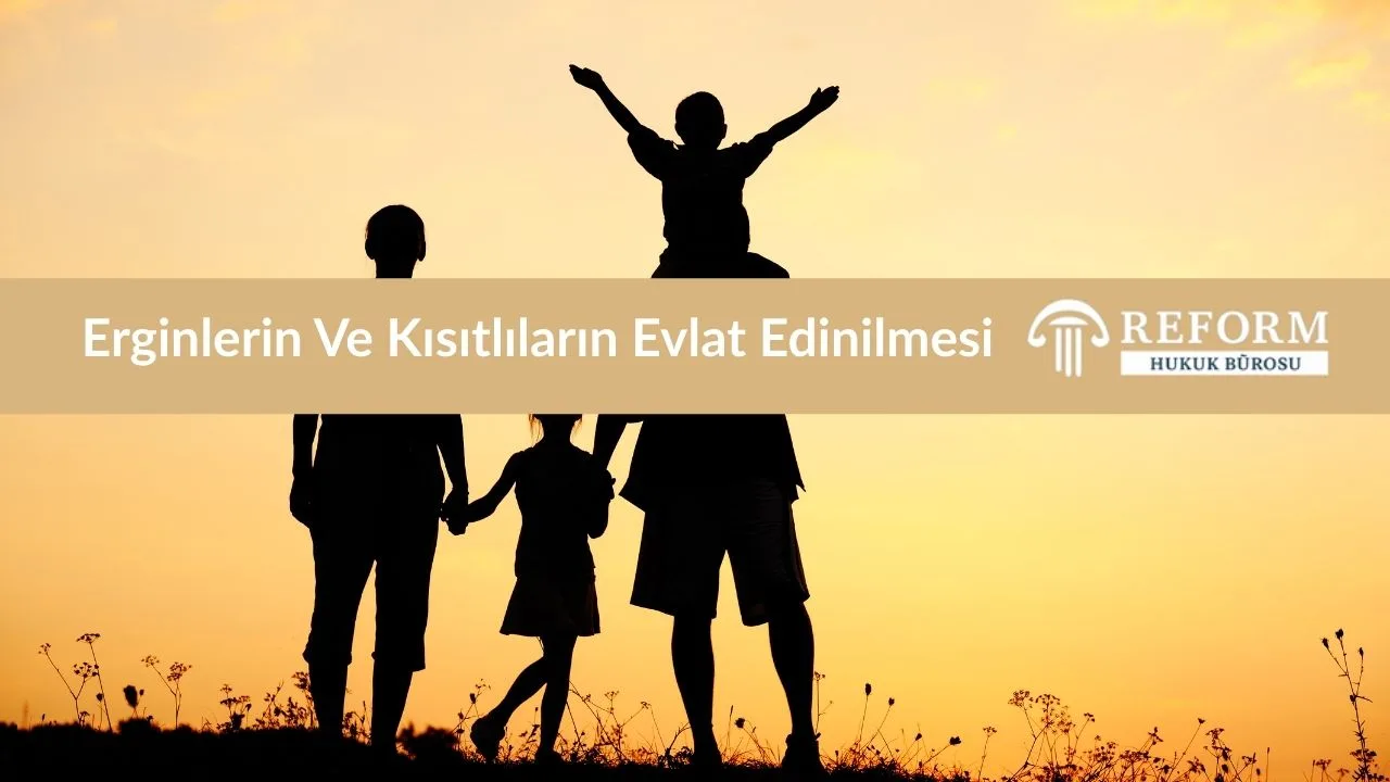 Evlat Edinme Davası 2 Erginlerin Ve Kısıtlıların Evlat Edinilmesi
