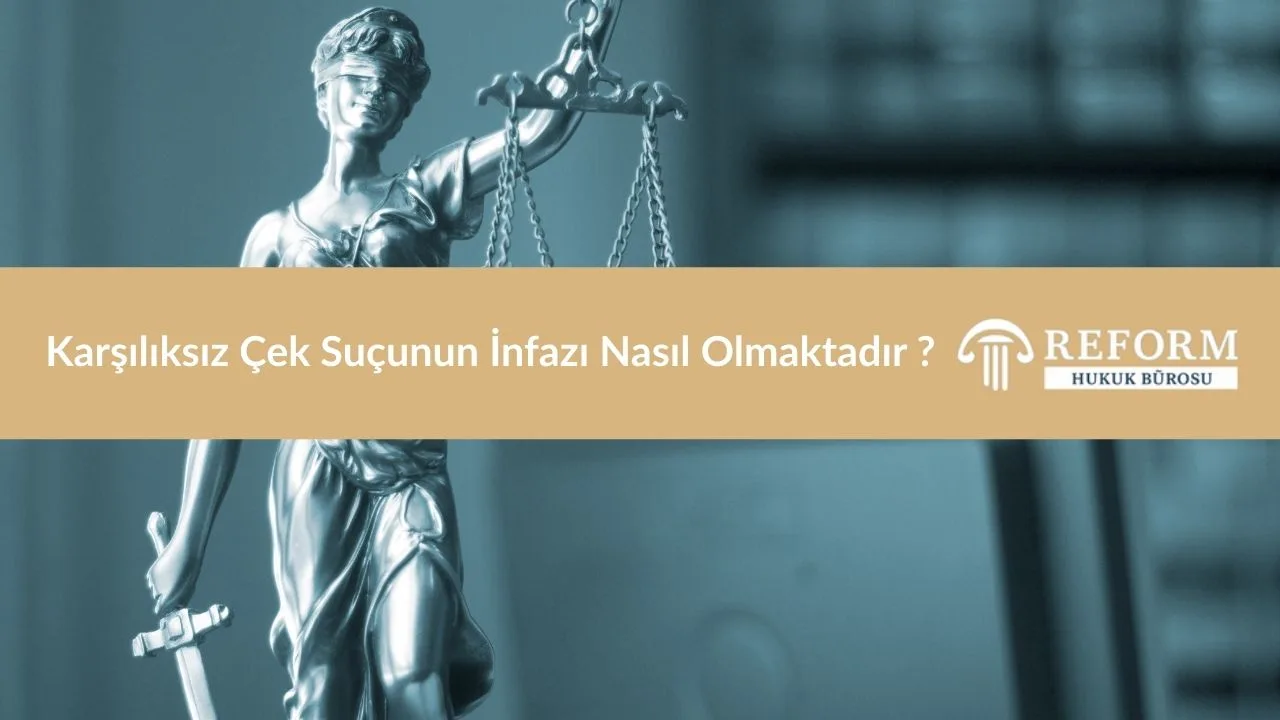 Karşılıksız Çek Suçunun İnfazı Nasıl Olmaktadır   