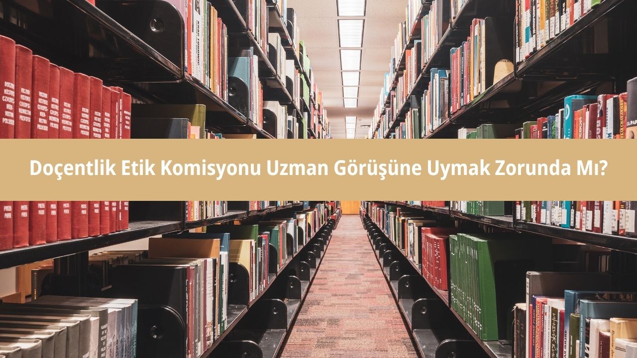 Doçentlik Etik Komisyonu Uzman Görüşüne Uymak Zorunda Mı? 1 Doçentlik Etik Komisyonu Uzman Görüşüne Uymak Zorunda Mı?