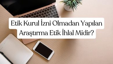 Etik Kurul İzni Olmadan Yapılan Araştırma Etik İhlal Midir? 7 Etik Kurul İzni Olmadan Yapılan Araştırma Etik İhlal Midir?