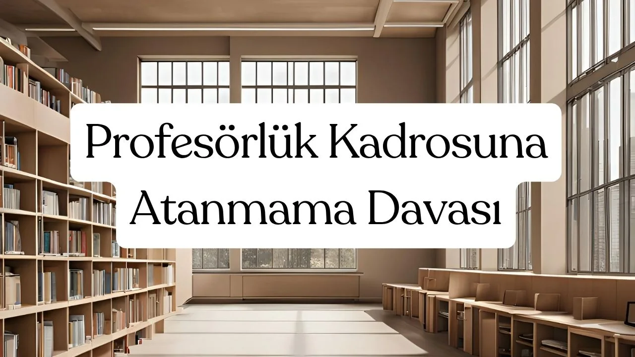Profesörlük Kadrosuna Atanmama Davası 1 Profesörlük Kadrosuna Atanmama Davası