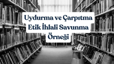 Uydurma ve Çarpıtma Etik İhlali Savunma Örneği