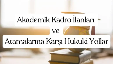 Akademik Kadro İlanları ve Atamalarına Karşı Hukuki Yollar