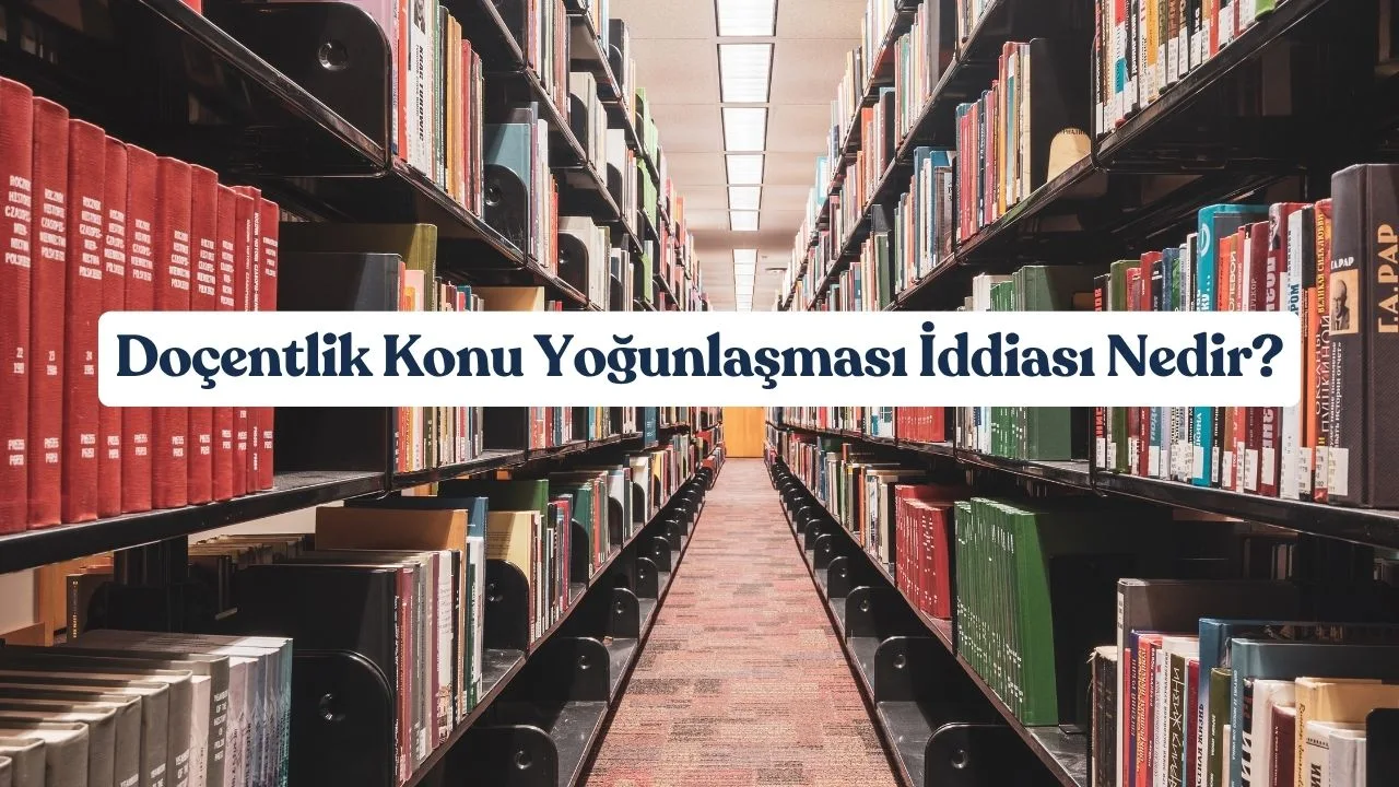 Doçentlik Konu Yoğunlaşması İddiası Nedir?
