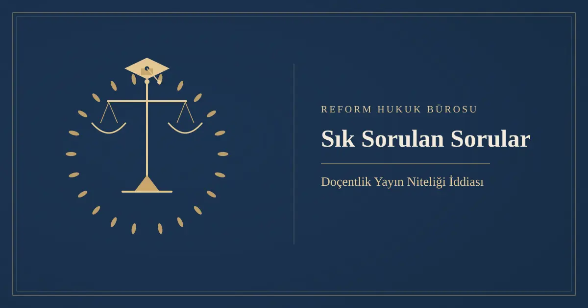 Doçentlik Yayın Niteliği İddiası: Yayınların Niteliğinin Yetersiz Olduğu Gerekçesi 3 Doçentlik yayın niteliği iddiası sık sorulan sorular - Reform Hukuk Bürosu